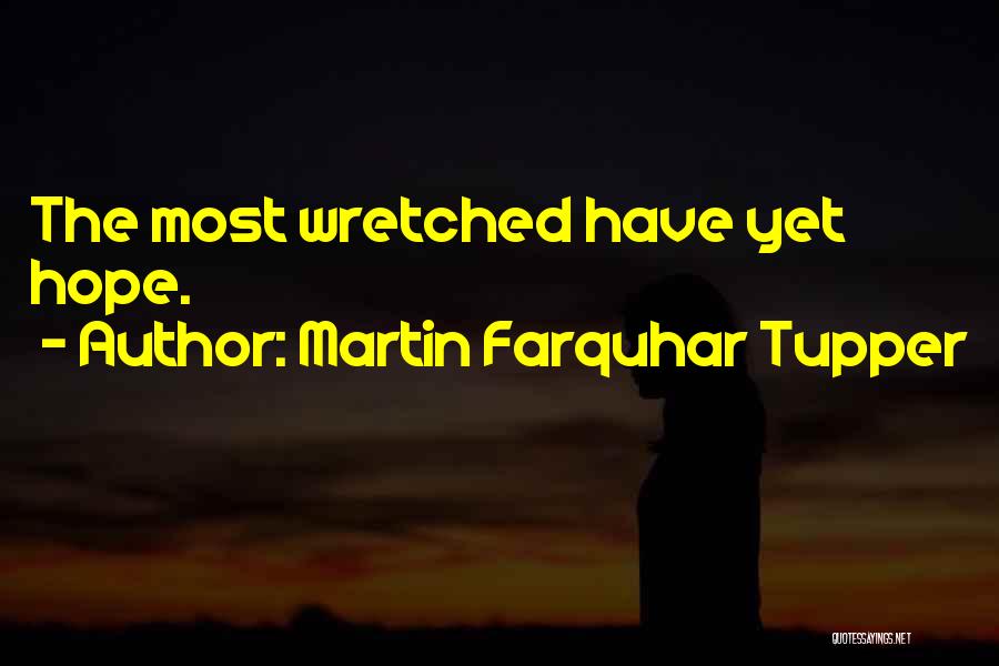 Martin Farquhar Tupper Quotes: The Most Wretched Have Yet Hope.