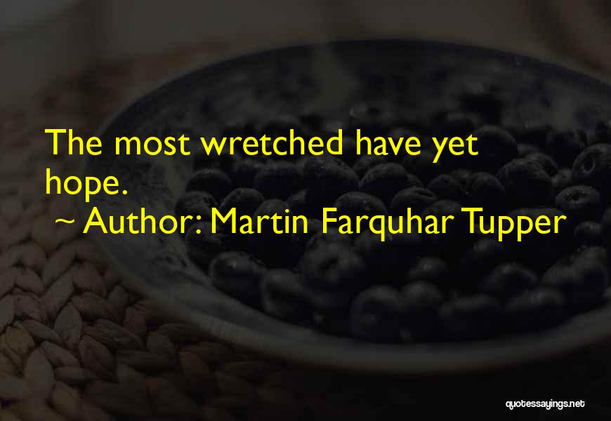 Martin Farquhar Tupper Quotes: The Most Wretched Have Yet Hope.