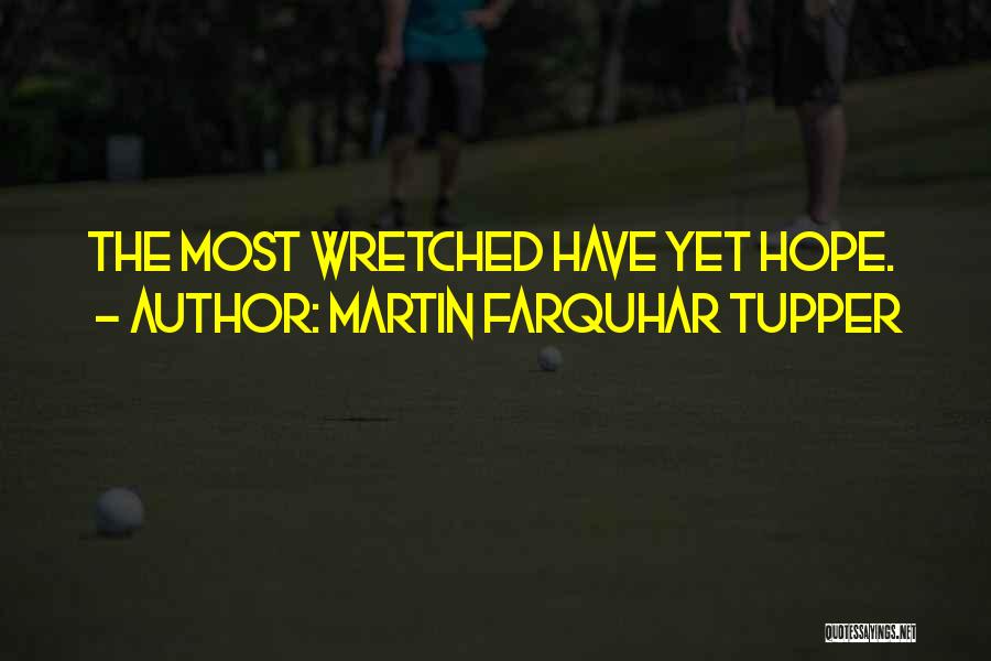 Martin Farquhar Tupper Quotes: The Most Wretched Have Yet Hope.