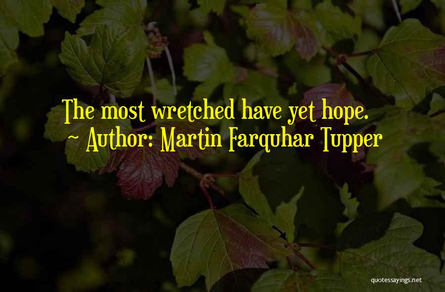 Martin Farquhar Tupper Quotes: The Most Wretched Have Yet Hope.