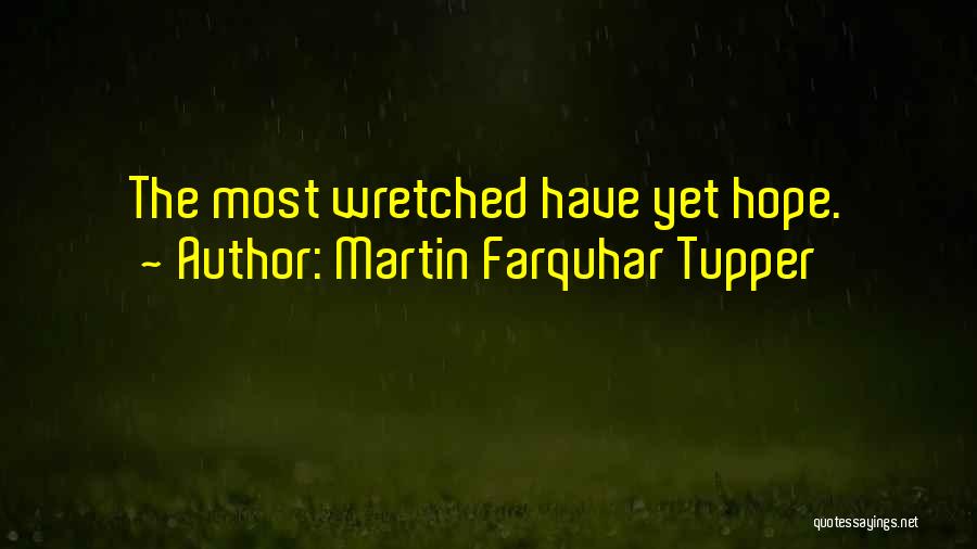 Martin Farquhar Tupper Quotes: The Most Wretched Have Yet Hope.