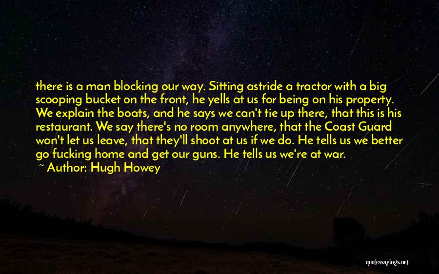 Hugh Howey Quotes: There Is A Man Blocking Our Way. Sitting Astride A Tractor With A Big Scooping Bucket On The Front, He