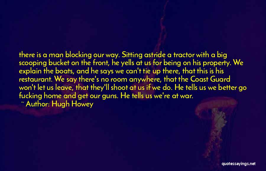 Hugh Howey Quotes: There Is A Man Blocking Our Way. Sitting Astride A Tractor With A Big Scooping Bucket On The Front, He