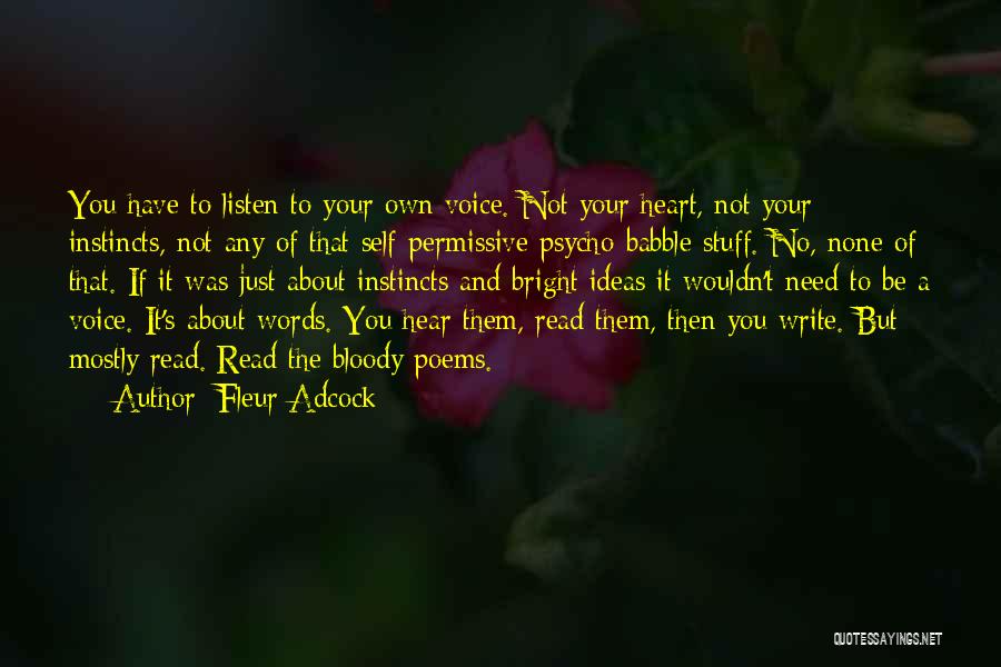 Fleur Adcock Quotes: You Have To Listen To Your Own Voice. Not Your Heart, Not Your Instincts, Not Any Of That Self-permissive Psycho-babble