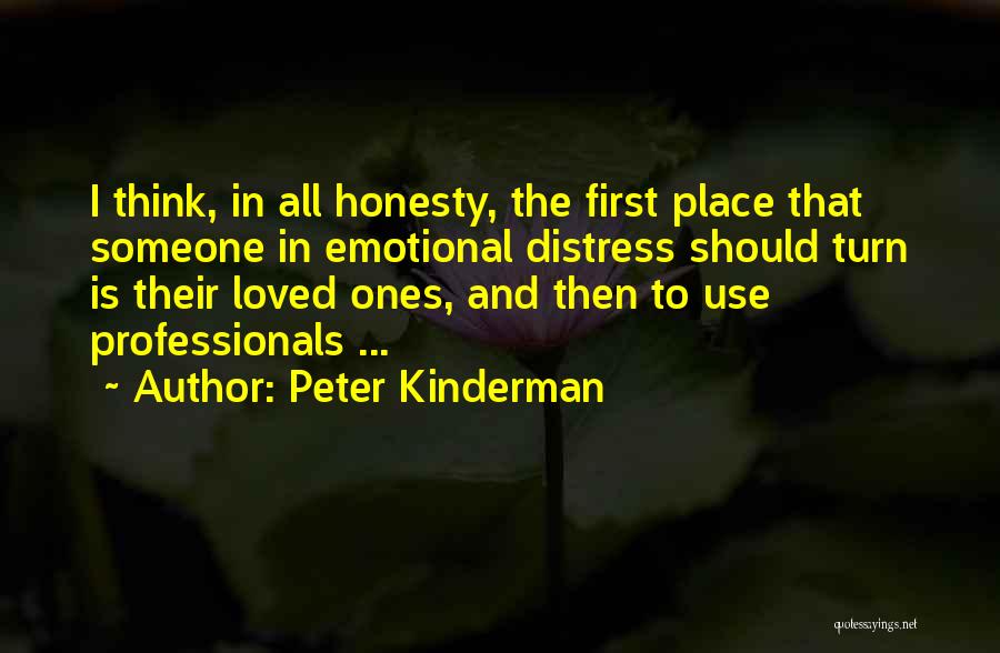 Peter Kinderman Quotes: I Think, In All Honesty, The First Place That Someone In Emotional Distress Should Turn Is Their Loved Ones, And