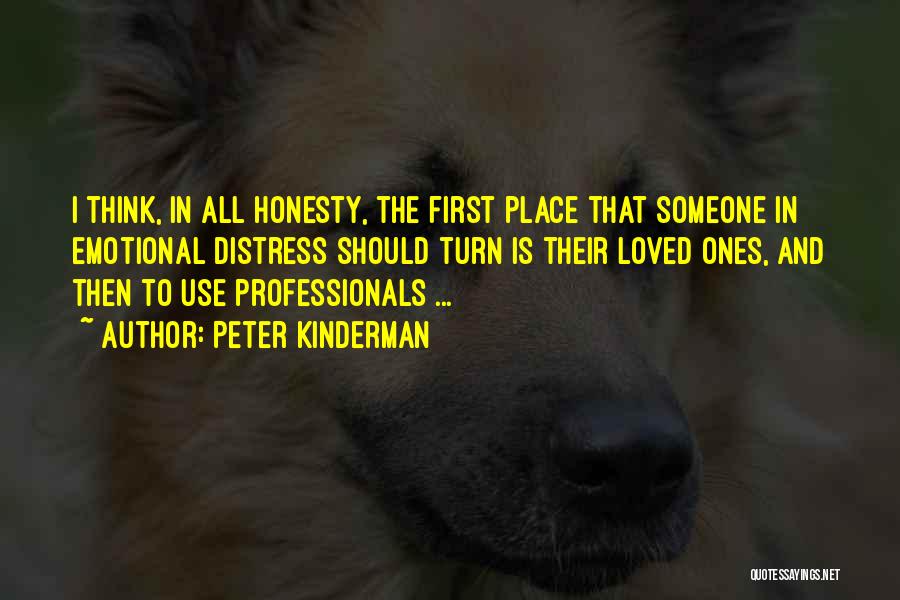 Peter Kinderman Quotes: I Think, In All Honesty, The First Place That Someone In Emotional Distress Should Turn Is Their Loved Ones, And