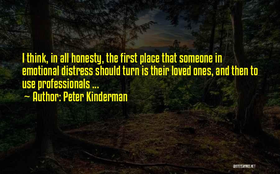 Peter Kinderman Quotes: I Think, In All Honesty, The First Place That Someone In Emotional Distress Should Turn Is Their Loved Ones, And