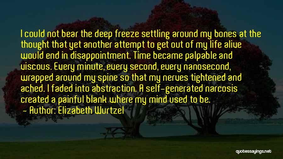 Elizabeth Wurtzel Quotes: I Could Not Bear The Deep Freeze Settling Around My Bones At The Thought That Yet Another Attempt To Get