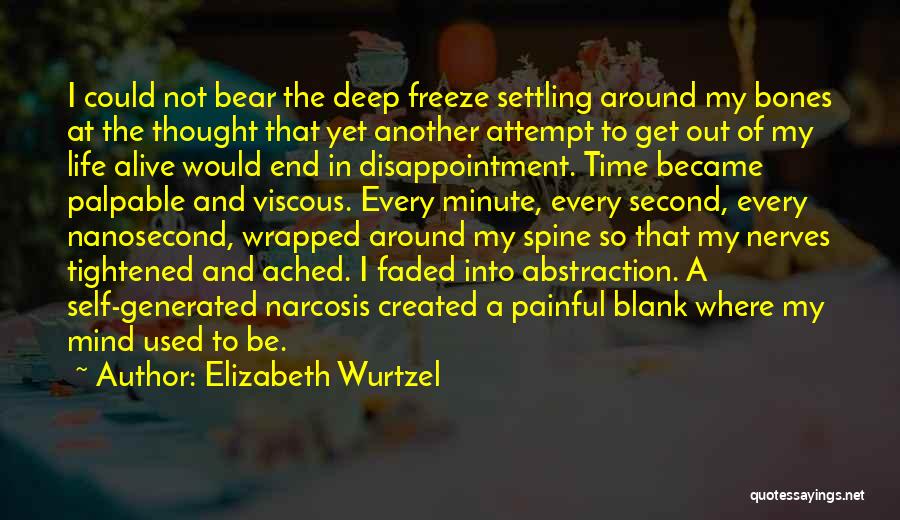 Elizabeth Wurtzel Quotes: I Could Not Bear The Deep Freeze Settling Around My Bones At The Thought That Yet Another Attempt To Get