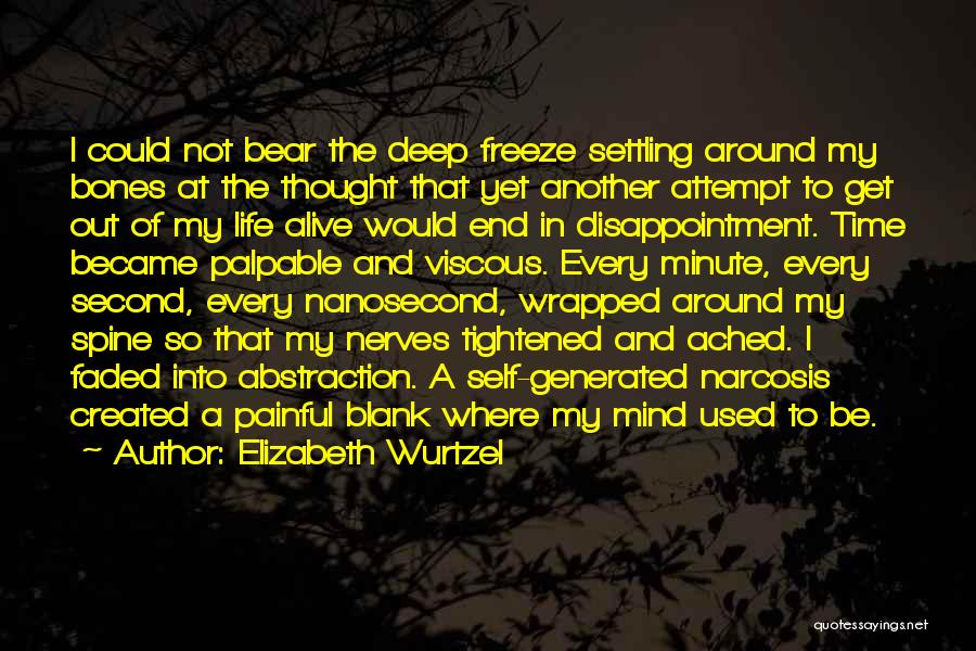 Elizabeth Wurtzel Quotes: I Could Not Bear The Deep Freeze Settling Around My Bones At The Thought That Yet Another Attempt To Get