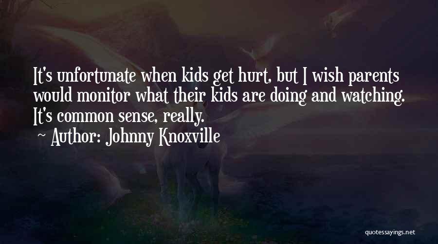 Johnny Knoxville Quotes: It's Unfortunate When Kids Get Hurt, But I Wish Parents Would Monitor What Their Kids Are Doing And Watching. It's