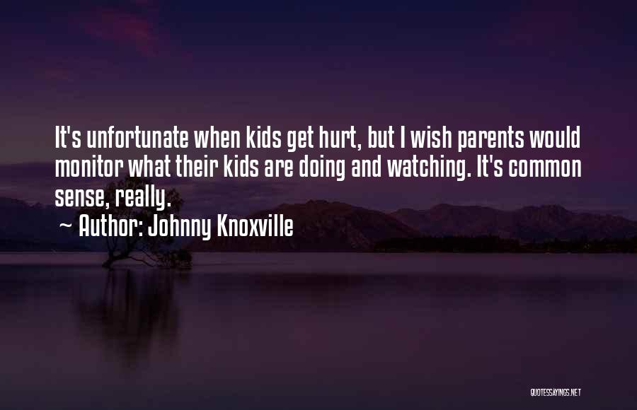 Johnny Knoxville Quotes: It's Unfortunate When Kids Get Hurt, But I Wish Parents Would Monitor What Their Kids Are Doing And Watching. It's