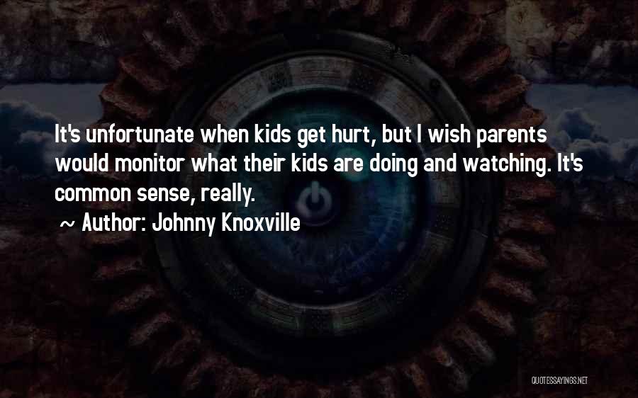 Johnny Knoxville Quotes: It's Unfortunate When Kids Get Hurt, But I Wish Parents Would Monitor What Their Kids Are Doing And Watching. It's