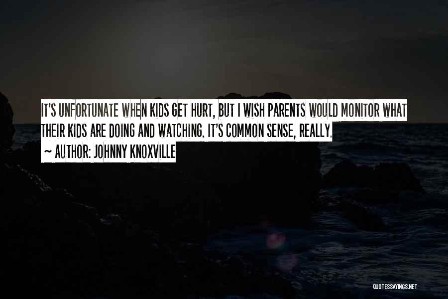 Johnny Knoxville Quotes: It's Unfortunate When Kids Get Hurt, But I Wish Parents Would Monitor What Their Kids Are Doing And Watching. It's