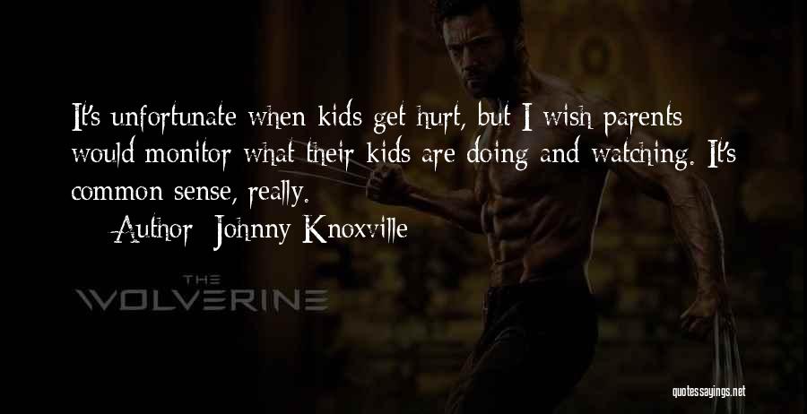 Johnny Knoxville Quotes: It's Unfortunate When Kids Get Hurt, But I Wish Parents Would Monitor What Their Kids Are Doing And Watching. It's