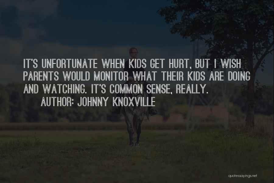 Johnny Knoxville Quotes: It's Unfortunate When Kids Get Hurt, But I Wish Parents Would Monitor What Their Kids Are Doing And Watching. It's