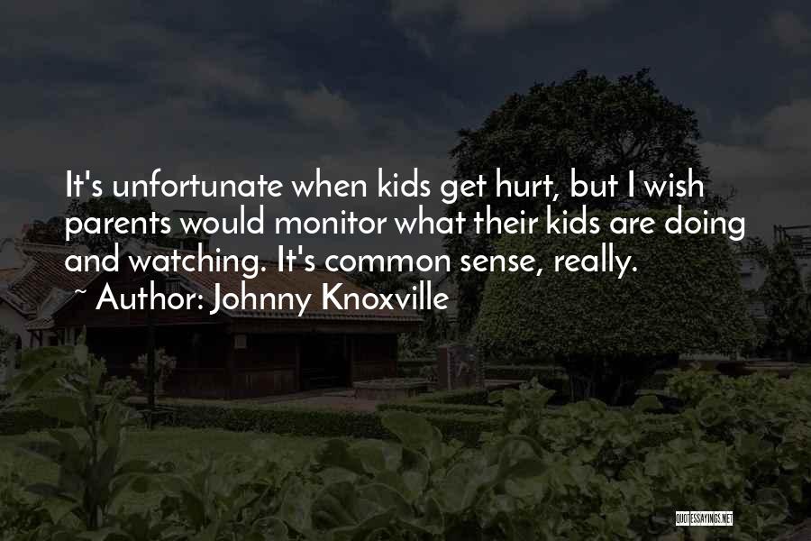 Johnny Knoxville Quotes: It's Unfortunate When Kids Get Hurt, But I Wish Parents Would Monitor What Their Kids Are Doing And Watching. It's