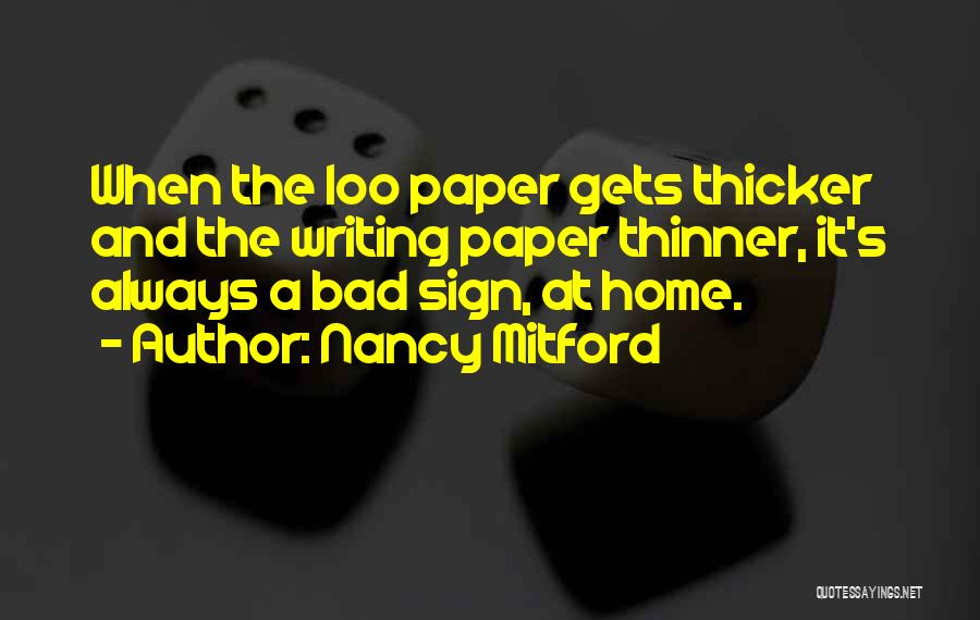 Nancy Mitford Quotes: When The Loo Paper Gets Thicker And The Writing Paper Thinner, It's Always A Bad Sign, At Home.