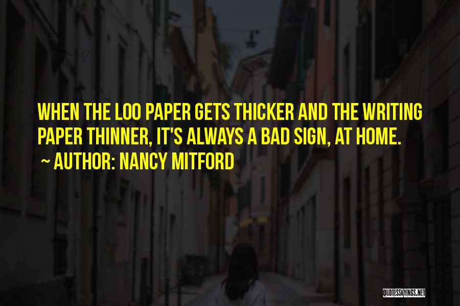 Nancy Mitford Quotes: When The Loo Paper Gets Thicker And The Writing Paper Thinner, It's Always A Bad Sign, At Home.