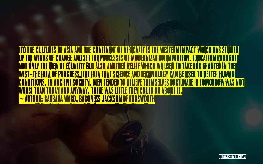 Barbara Ward, Baroness Jackson Of Lodsworth Quotes: [to The Cultures Of Asia And The Continent Of Africa] It Is The Western Impact Which Has Stirred Up The