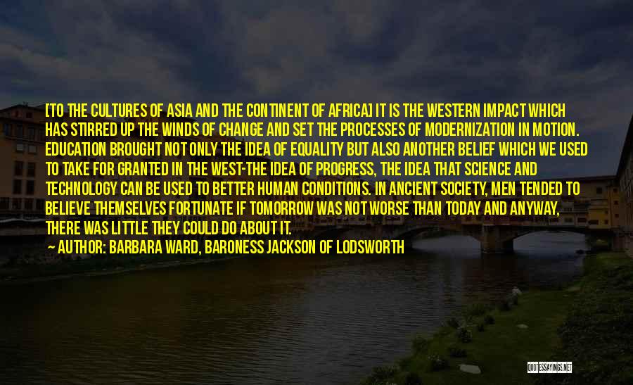 Barbara Ward, Baroness Jackson Of Lodsworth Quotes: [to The Cultures Of Asia And The Continent Of Africa] It Is The Western Impact Which Has Stirred Up The