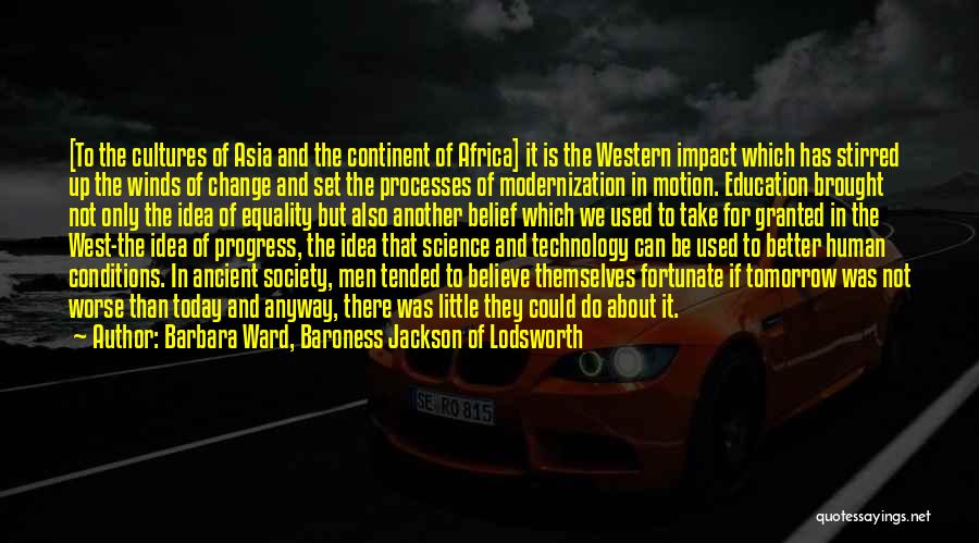 Barbara Ward, Baroness Jackson Of Lodsworth Quotes: [to The Cultures Of Asia And The Continent Of Africa] It Is The Western Impact Which Has Stirred Up The