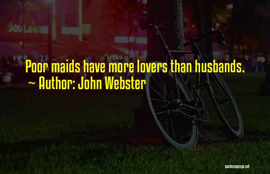 John Webster Quotes: Poor Maids Have More Lovers Than Husbands.