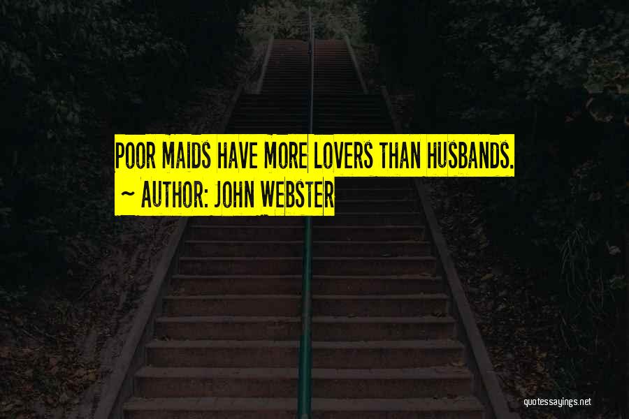 John Webster Quotes: Poor Maids Have More Lovers Than Husbands.