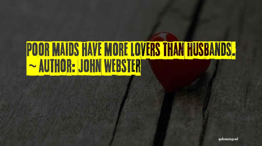 John Webster Quotes: Poor Maids Have More Lovers Than Husbands.