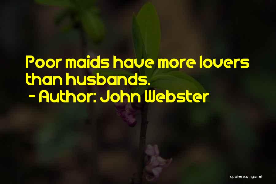 John Webster Quotes: Poor Maids Have More Lovers Than Husbands.