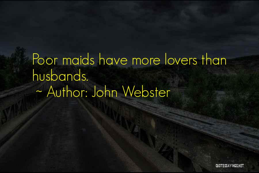 John Webster Quotes: Poor Maids Have More Lovers Than Husbands.