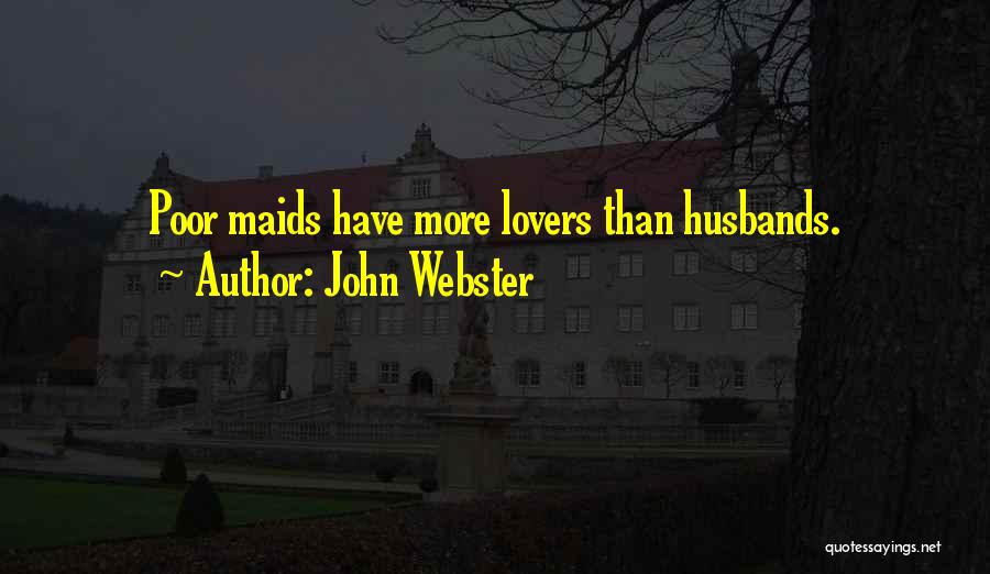 John Webster Quotes: Poor Maids Have More Lovers Than Husbands.