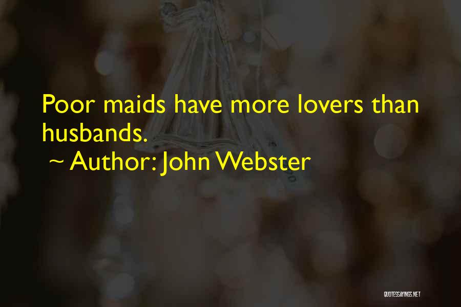 John Webster Quotes: Poor Maids Have More Lovers Than Husbands.