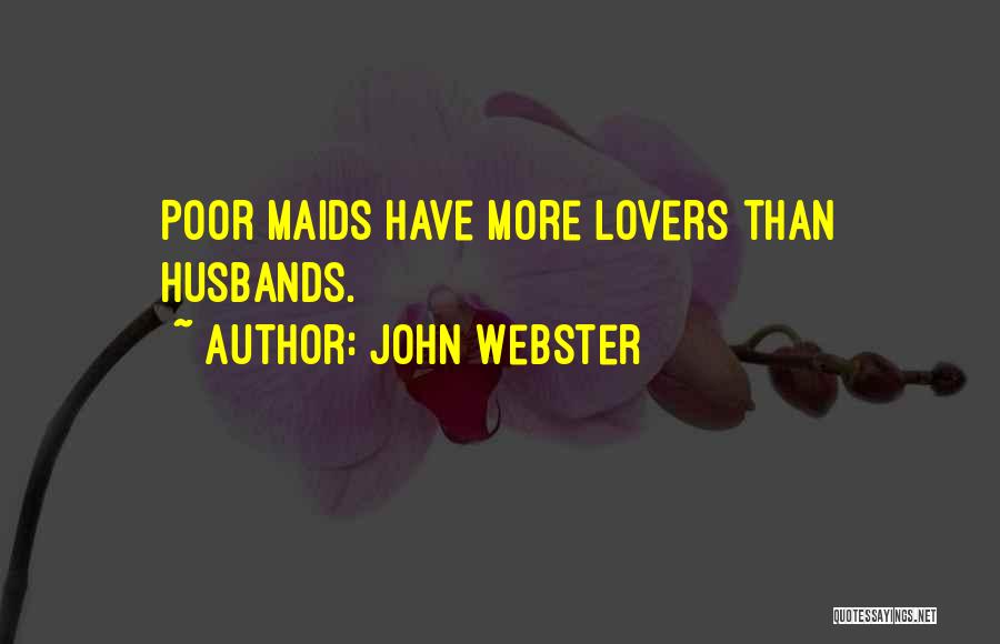 John Webster Quotes: Poor Maids Have More Lovers Than Husbands.
