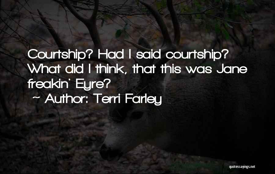 Terri Farley Quotes: Courtship? Had I Said Courtship? What Did I Think, That This Was Jane Freakin' Eyre?