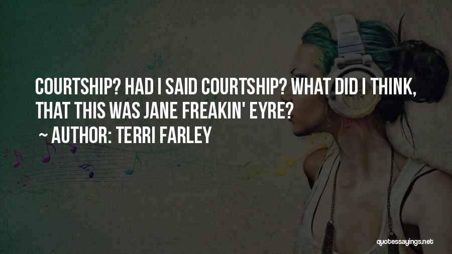 Terri Farley Quotes: Courtship? Had I Said Courtship? What Did I Think, That This Was Jane Freakin' Eyre?