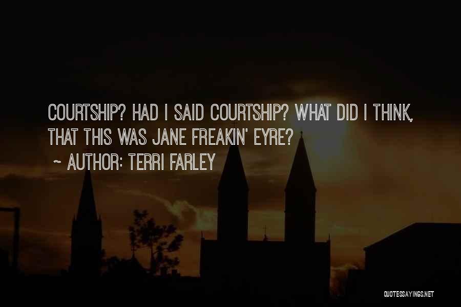 Terri Farley Quotes: Courtship? Had I Said Courtship? What Did I Think, That This Was Jane Freakin' Eyre?