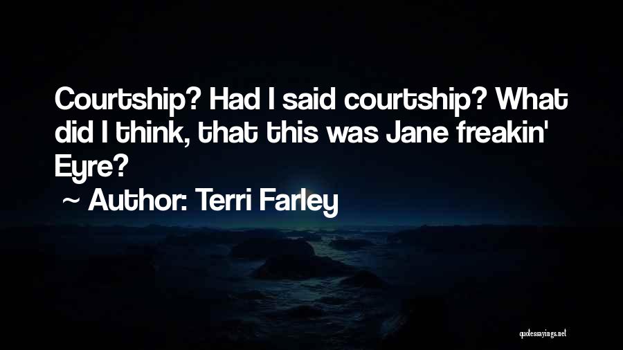 Terri Farley Quotes: Courtship? Had I Said Courtship? What Did I Think, That This Was Jane Freakin' Eyre?