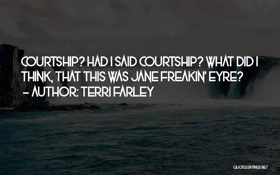 Terri Farley Quotes: Courtship? Had I Said Courtship? What Did I Think, That This Was Jane Freakin' Eyre?