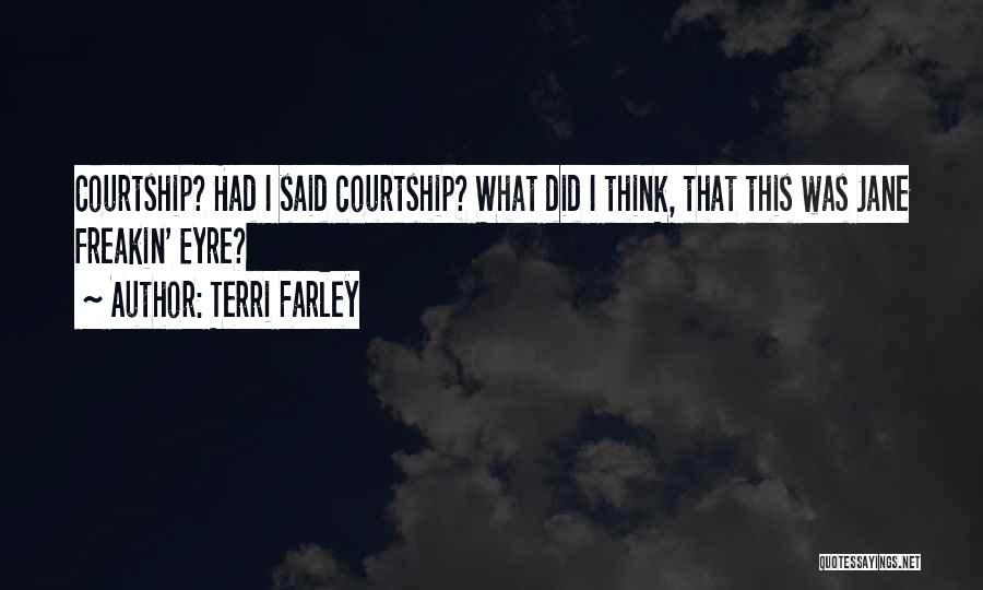 Terri Farley Quotes: Courtship? Had I Said Courtship? What Did I Think, That This Was Jane Freakin' Eyre?