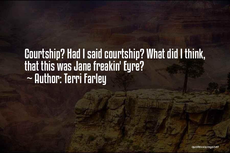 Terri Farley Quotes: Courtship? Had I Said Courtship? What Did I Think, That This Was Jane Freakin' Eyre?