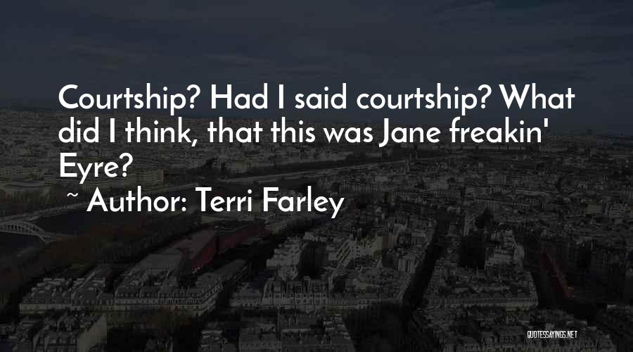 Terri Farley Quotes: Courtship? Had I Said Courtship? What Did I Think, That This Was Jane Freakin' Eyre?