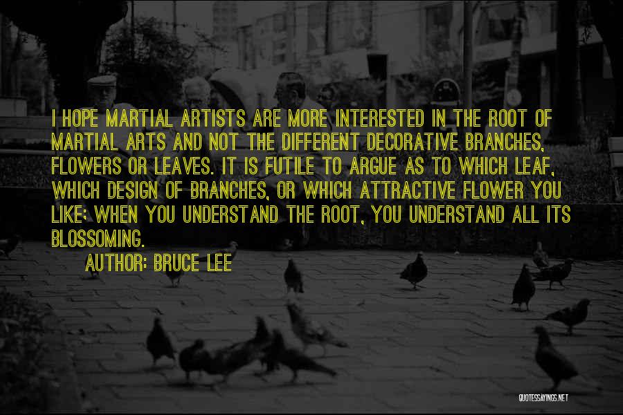 Bruce Lee Quotes: I Hope Martial Artists Are More Interested In The Root Of Martial Arts And Not The Different Decorative Branches, Flowers