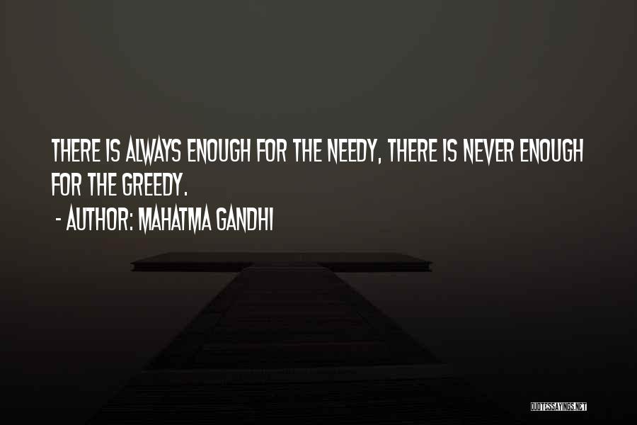 Mahatma Gandhi Quotes: There Is Always Enough For The Needy, There Is Never Enough For The Greedy.