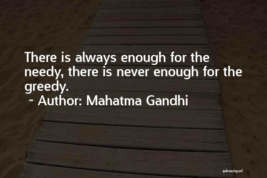 Mahatma Gandhi Quotes: There Is Always Enough For The Needy, There Is Never Enough For The Greedy.