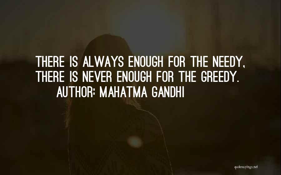 Mahatma Gandhi Quotes: There Is Always Enough For The Needy, There Is Never Enough For The Greedy.