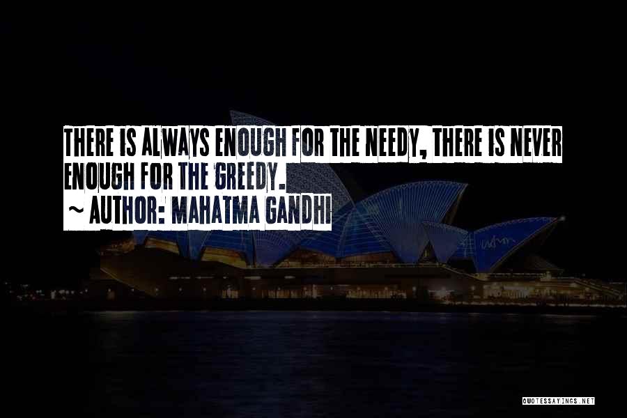 Mahatma Gandhi Quotes: There Is Always Enough For The Needy, There Is Never Enough For The Greedy.