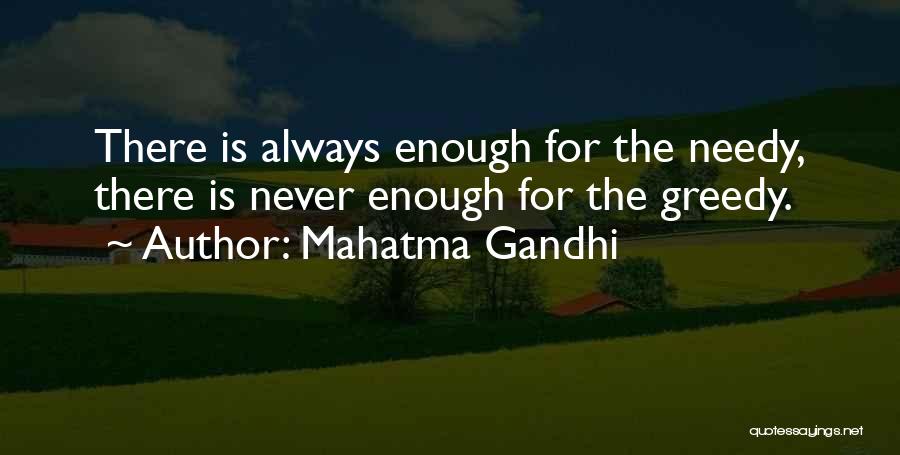 Mahatma Gandhi Quotes: There Is Always Enough For The Needy, There Is Never Enough For The Greedy.