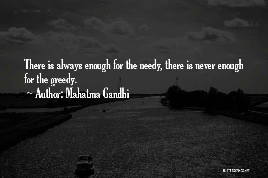 Mahatma Gandhi Quotes: There Is Always Enough For The Needy, There Is Never Enough For The Greedy.