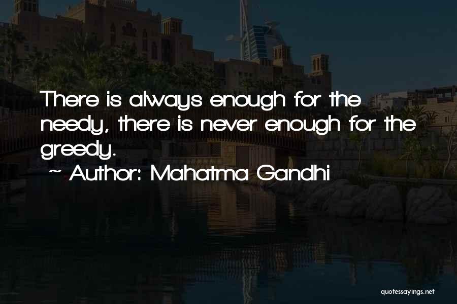 Mahatma Gandhi Quotes: There Is Always Enough For The Needy, There Is Never Enough For The Greedy.